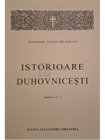 Ioanichie Balan - Istorioare duhovnicesti, editia a V-a - 1999 - Brosata
