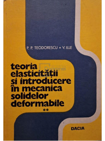 P. P. Teodorescu - Teoria elasticitatii si introducere in mecanica solidelor deformabile, vol. 2 - 1979 - Cartonata