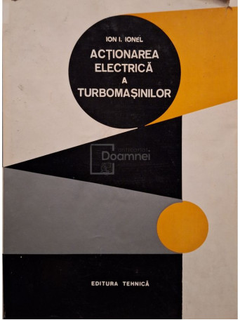 Ion I. Ionel - Actionarea electrica a turbomasinilor - 1980 - Cartonata