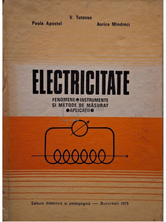 V. Tutovan - Electricitate - Fenomene, instrumente si metode de masurat, aplicatii - 1975 - Cartonata