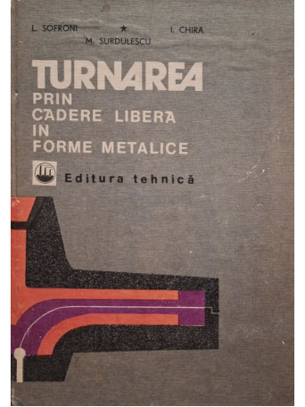 L. Sofroni - Turnarea prin cadere libera in forme metalice - 1983 - Cartonata