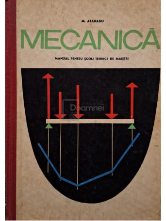 M. Atanasiu - Mecanica - Manual pentru scoli tehnice de maistri - 1969 - Cartonata