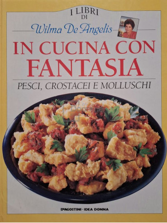Wilma De Angelis - In cucina con fantasia - Pesci, crostacei e molluschi - 1994 - Cartonata
