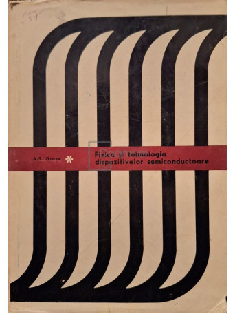 A. S. Grove - Fizica si tehnologia dispozitivelor semiconductoare - 1973 - Cartonata