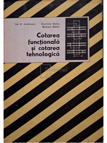 Ion D. Lazarescu - Cotarea functionala si cotarea tehnologica - 1973 - Cartonata