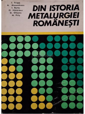 Iosif Tripsa (coord.) - Din istoria metalurgiei romanesti - 1981 - Cartonata