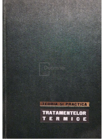 Stefan Mantea - Teoria si practica tratamentelor termice - 1966 - Cartonata