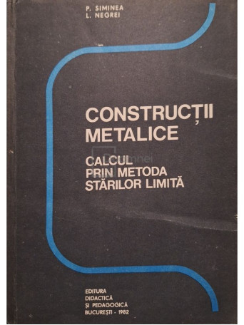 P. Siminea - Constructii metalice - Calcul prin metoda starilor limita - 1982 - Brosata