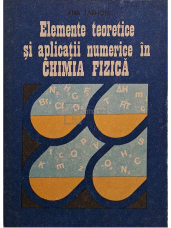 Ana Tarhon - Elemente teoretice si aplicatii numerice in chimia fizica - 1987 - Brosata