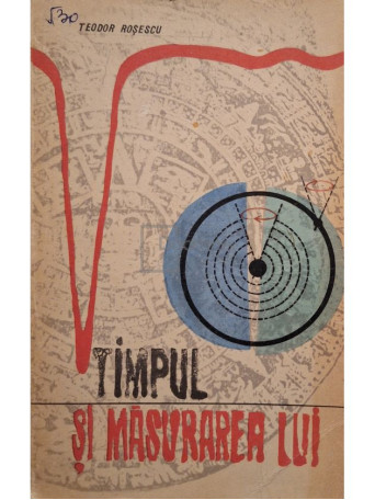 Teodor Rosescu - Timpul si masurarea lui - 1964 - Brosata