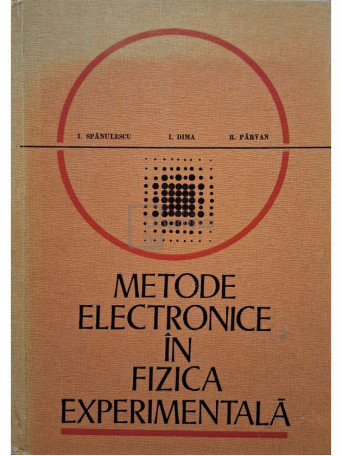 I. Spanulescu - Metode electronice in fizica experimentala - 1975 - Cartonata