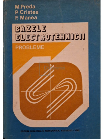 M. Preda - Bazele electrotehnicii - Probleme, editia a II-a - 1983 - Cartonata
