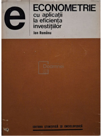Ion Romanu - Econometrie cu aplicatii la eficienta investitiilor - 1975 - Cartonata