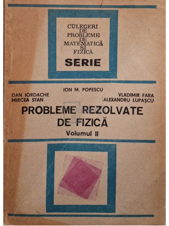 Ion M. Popescu - Probleme rezolvate de fizica vol. II - 1986 - Brosata