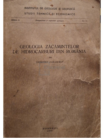 Dumitru Paraschiv - Prospectiuni si explorari geologice, nr. 10, seria A - Geologia zacamintelor de hidrocarburi din Romania - 1975 - Brosata