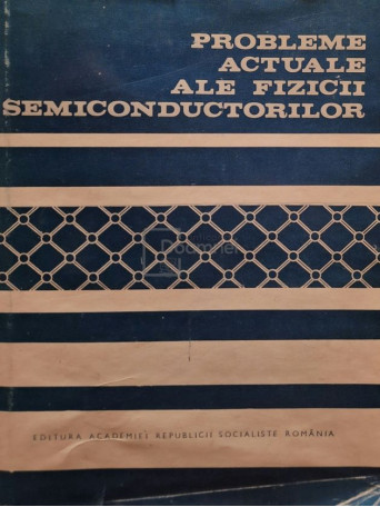 Cristian Constantinescu (coord.) - Probleme actuale ale fizicii semiconductorilor - 1970 - Cartonata