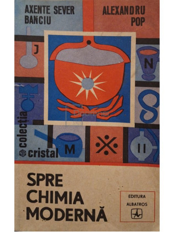 Axente Sever Banciu - Spre chimia moderna - 1987 - Brosata