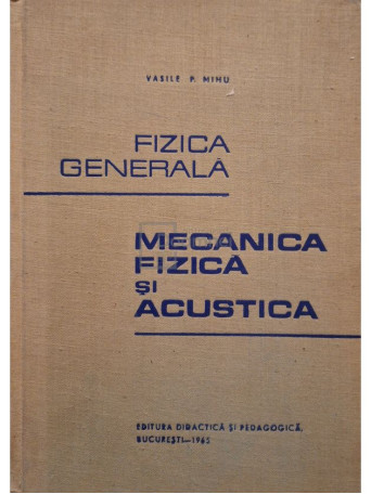 Vasile P. Mihu - Fizica generala - Mecanica fizica si acustica - 1965 - Cartonata
