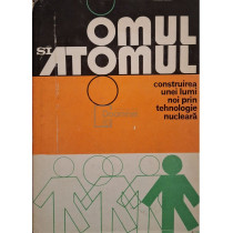 Omul si atomul. Construirea unei lumi noi prin tehnologie nucleara