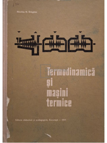 Nicolae N. Draghici - Termodinamica si masini termice - 1971 - Cartonata