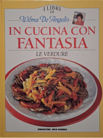 Wilma De Angelis - In cucina con fantasia - Le verdure - 1996 - Cartonata