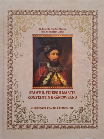 C. Coman - Sfantul Voievod Martir Constantin Brancoveanu - 2014 - Cartonata