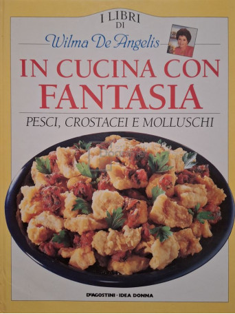Wilma De Angelis - In cucina con fantasia - Pesci, crostacei e molluschi - Cartonata