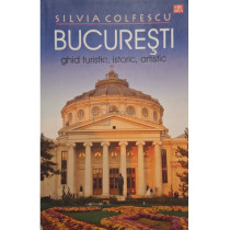 Bucuresti - Ghid turistic, istoric, artistic