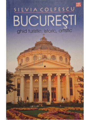 Silvia Colfescu - Bucuresti - Ghid turistic, istoric, artistic - 2012 - Brosata