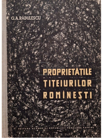 G. A. Radulescu - Proprietatile titeiurilor romanesti - 1961 - Cartonata