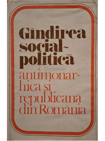 Gheorghe Ghimes - Gindirea social-politica antimonarhica si republicana din Romania - 1979 - Cartonata