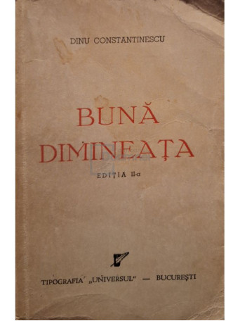 Dinu Constantinescu - Buna dimineata, editia a II-a - 1943 - Brosata