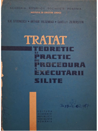 Ilie Stoenescu - Tratat teoretic si practic de procedura a executarii silite - 1966 - Cartonata