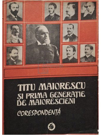 Titu Maiorescu - Titu Maiorescu si prima generatie de maiorescieni - Corespondenta - 1978 - Brosata
