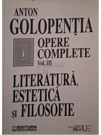 Anton Golopentia - Opere complete, vol. III - Literatura, estetica si filosofie - 2018 - Brosata