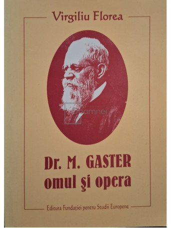 Virgiliu Florea - Dr. M. Gaster - Omul si opera (semnata) - 2008 - Brosata