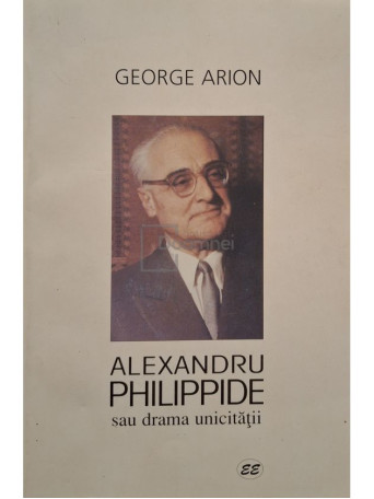 George Arion - Alexandru Philippide sau drama unicitatii - 2001 - Brosata