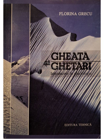 Florina Grecu - Gheata si ghetari (semnata) - 1997 - Brosata