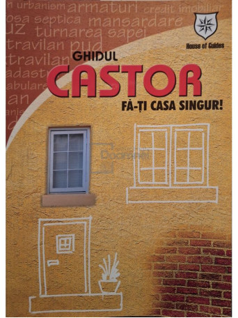 Ghidul Castor - Fa-ti casa singur - 2006 - brosata