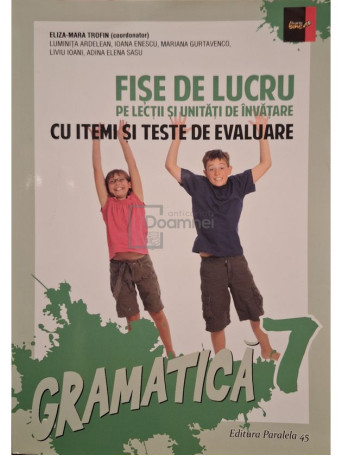 Eliza-Mara Trofin (coord.) - Fise de lucru pe lectii si unitati de invatare cu itemi si teste de evaluare - Gramatica 7 - 2015 - Brosata