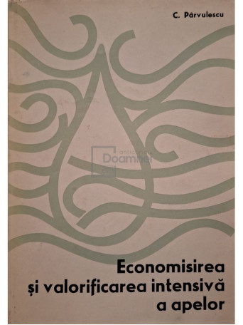 Constantin Parvulescu - Economisirea si valorificarea intensiva a apelor - 1978 - Cartonata