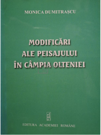 Monica Dumitrascu - Modificari ale peisajului in Campia Olteniei (semnata) - 2006 - Brosata