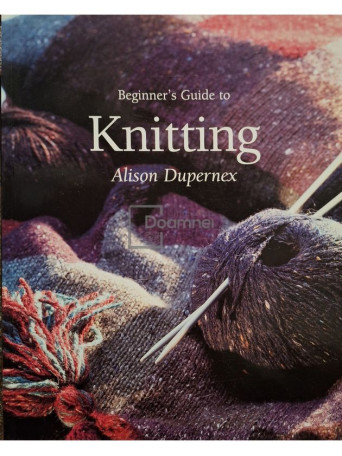 Alison Dupernex - Beginner's guide to knitting - 2004 - Brosata