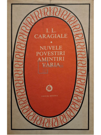 I. L. Caragiale - Nuvele. Povestiri. Amintiri. Varia - 1981 - Brosata