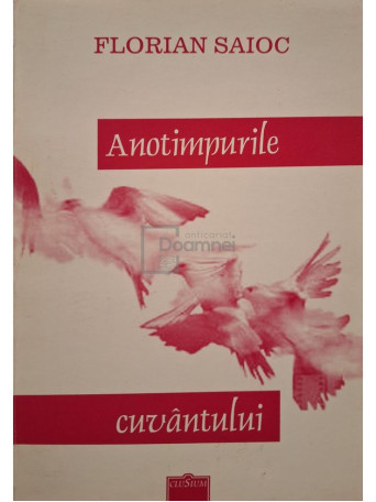 Florian Saioc - Anotimpurile cuvantului (semnata) - 2004 - Brosata