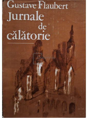 Gustave Flaubert - Jurnale de calatorie - 1985 - Cartonata