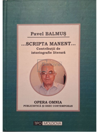 Pavel Balmus - ...Scripta manent... Contributii de istoriografie literara - 2014 - Cartonata