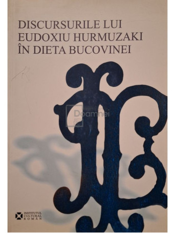 Ilie Luceac (ed.) - Discursurile lui Eudoxiu Hurmuzaki in dieta Bucovinei (semnata) - 2007 - Brosata