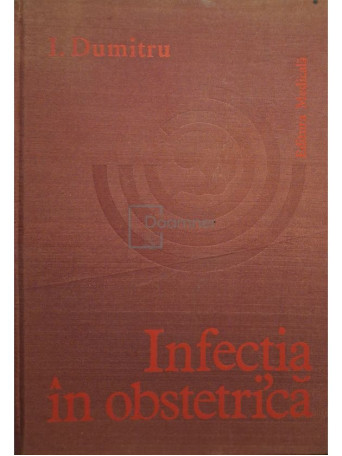 I. Dumitru - Infectia in obstetrica (semnata) - 1979 - Cartonata