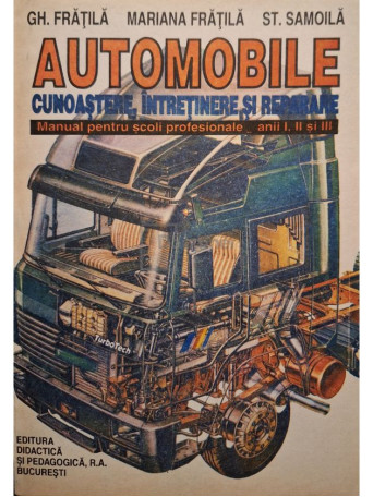 Gh. Fratila - Automobile: cunoastere, intretinere si reparare - 1995 - Brosata